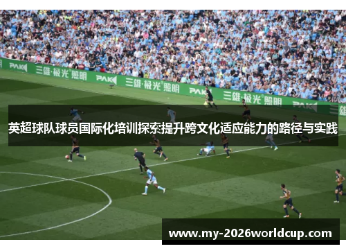 英超球队球员国际化培训探索提升跨文化适应能力的路径与实践