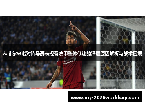 从菲尔米诺对阵马赛表现看法甲整体低迷的深层原因解析与战术困境