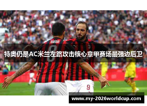 特奥仍是AC米兰左路攻击核心意甲赛场最强边后卫
